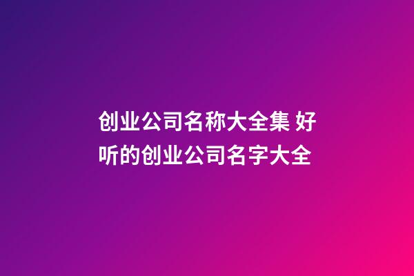 创业公司名称大全集 好听的创业公司名字大全-第1张-公司起名-玄机派